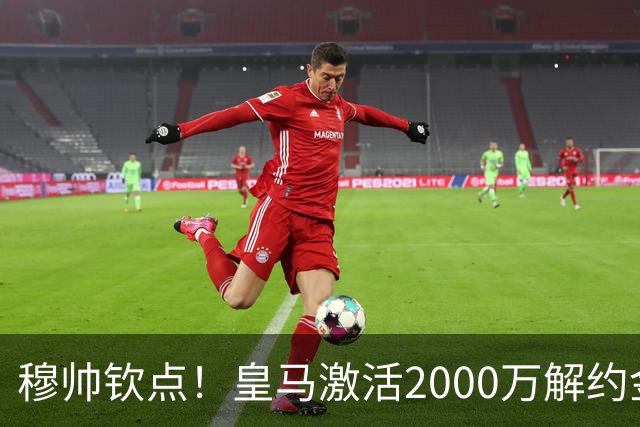 穆帅钦点！皇马激活2000万解约金签下邓弗里斯，利物浦截胡失败